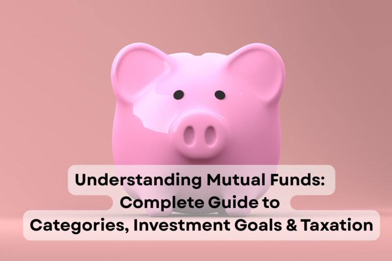 Understanding Mutual Funds: Complete Guide to Categories, Investment Goals & Taxation